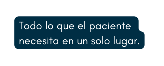 Todo lo que el paciente necesita en un solo lugar